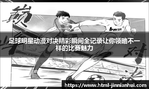 足球明星动漫对决精彩瞬间全记录让你领略不一样的比赛魅力